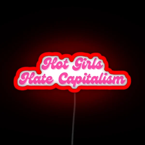 Hot Girls Hate Capitalism RGB Neon Sign