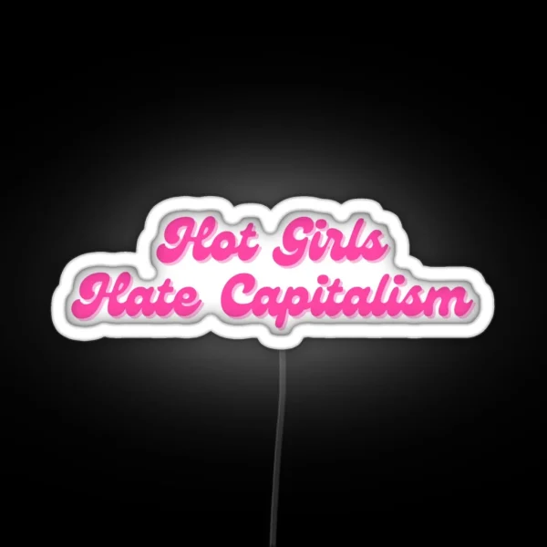 Hot Girls Hate Capitalism RGB Neon Sign