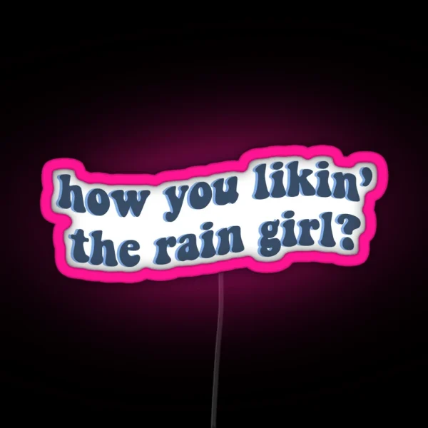 How You Likin The Rain Girl RGB Neon Sign