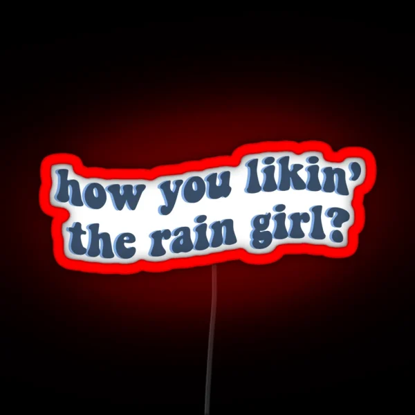 How You Likin The Rain Girl RGB Neon Sign