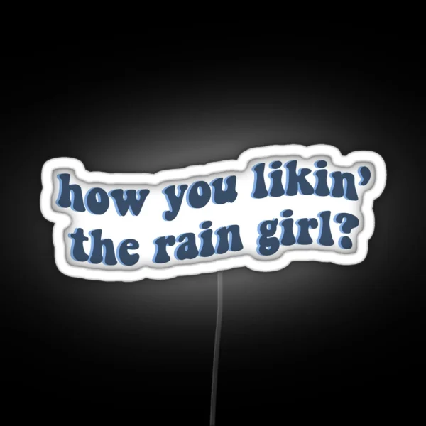 How You Likin The Rain Girl RGB Neon Sign