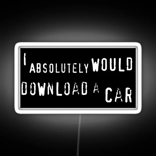 I Absolutely WOULD Download A Car RGB Neon Sign