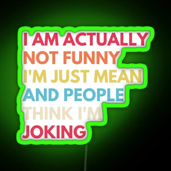I Am Actually Not Funny I M Just Mean And RGB Neon Sign