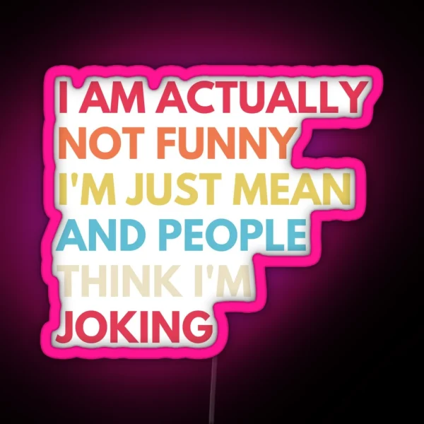 I Am Actually Not Funny I M Just Mean And RGB Neon Sign
