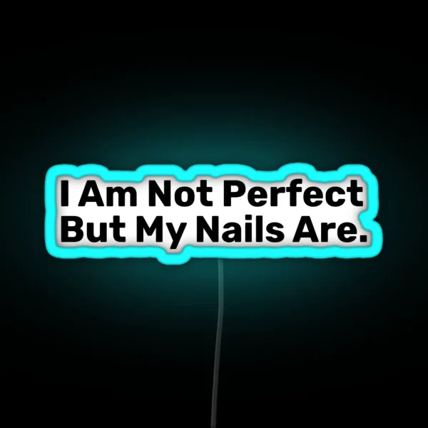 I Am Not Perfect But My Nails Are RGB Neon Sign