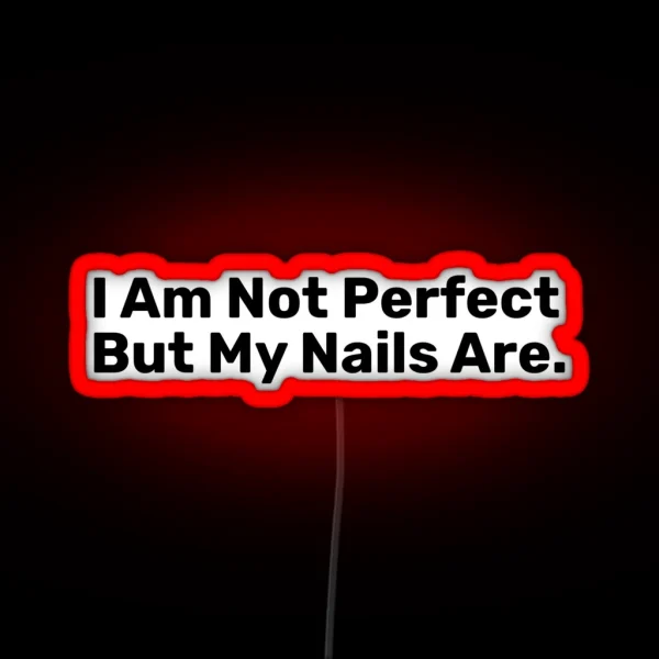 I Am Not Perfect But My Nails Are RGB Neon Sign