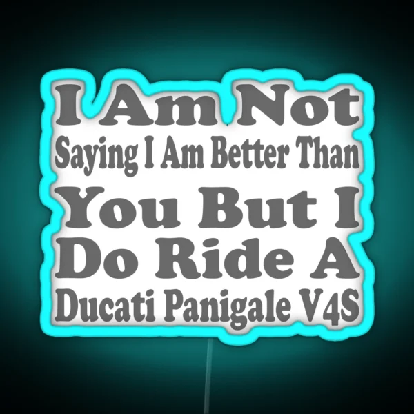 I Am Not Saying I Am Better Than You But I Do Ride A Ducati Panigale V4S RGB Neon Sign