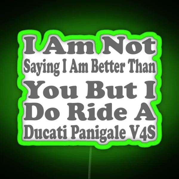 I Am Not Saying I Am Better Than You But I Do Ride A Ducati Panigale V4S RGB Neon Sign