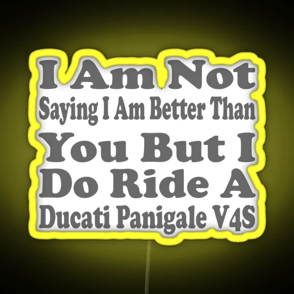 I Am Not Saying I Am Better Than You But I Do Ride A Ducati Panigale V4S RGB Neon Sign