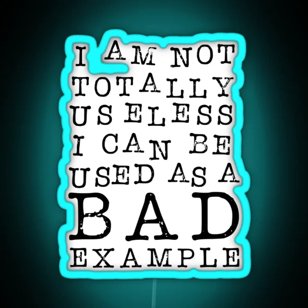 I Am Not Totally Useless I Can Be Used As A Bad Example RGB Neon Sign