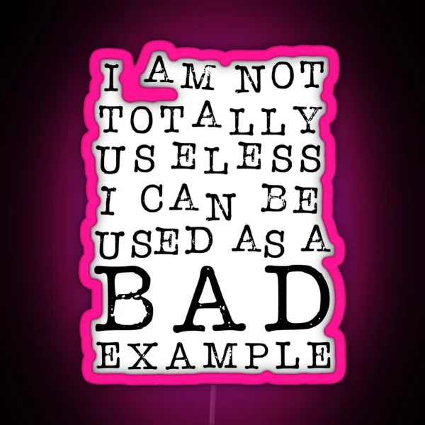 I Am Not Totally Useless I Can Be Used As A Bad Example RGB Neon Sign