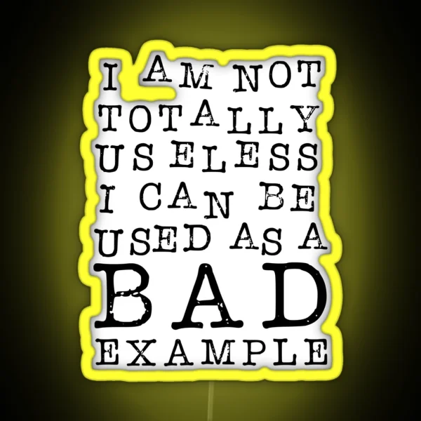 I Am Not Totally Useless I Can Be Used As A Bad Example RGB Neon Sign