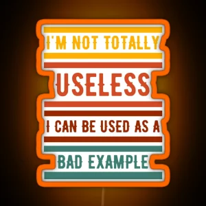 I Am Not Totally Useless I Can Be Used As A Bad Example RGB Neon Sign