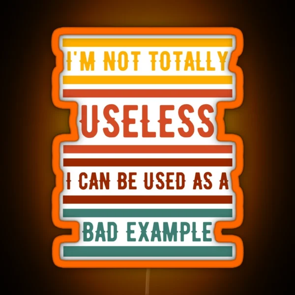 I Am Not Totally Useless I Can Be Used As A Bad Example RGB Neon Sign