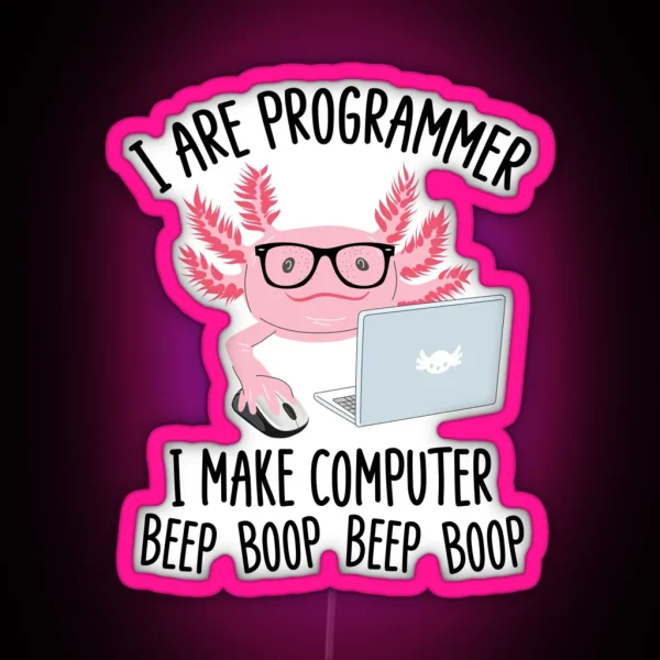 I Are Programmer I Make Computer Beep Boop Funny Cute Axolotl Lovers Geek Nerd Meme Quote RGB Neon Sign