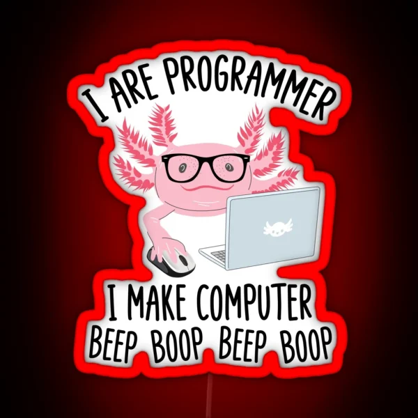 I Are Programmer I Make Computer Beep Boop Funny Cute Axolotl Lovers Geek Nerd Meme Quote RGB Neon Sign