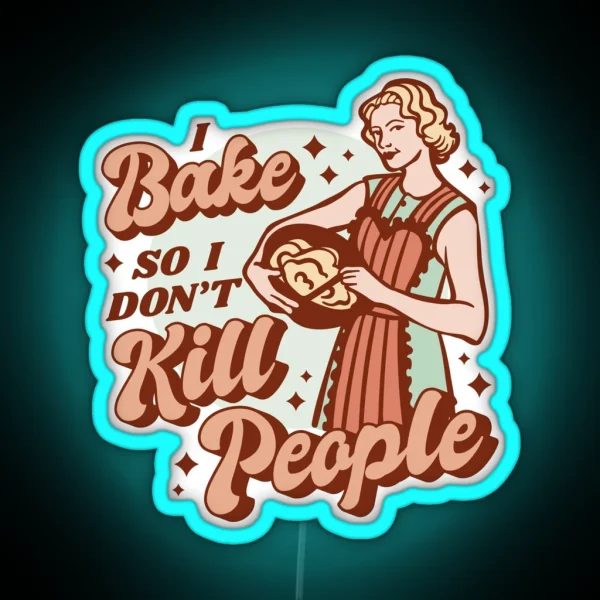 I BAKE SO I DON T KILL PEOPLE SAGFABULOUS RGB Neon Sign