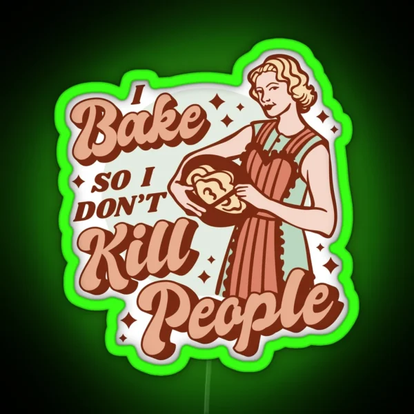 I BAKE SO I DON T KILL PEOPLE SAGFABULOUS RGB Neon Sign
