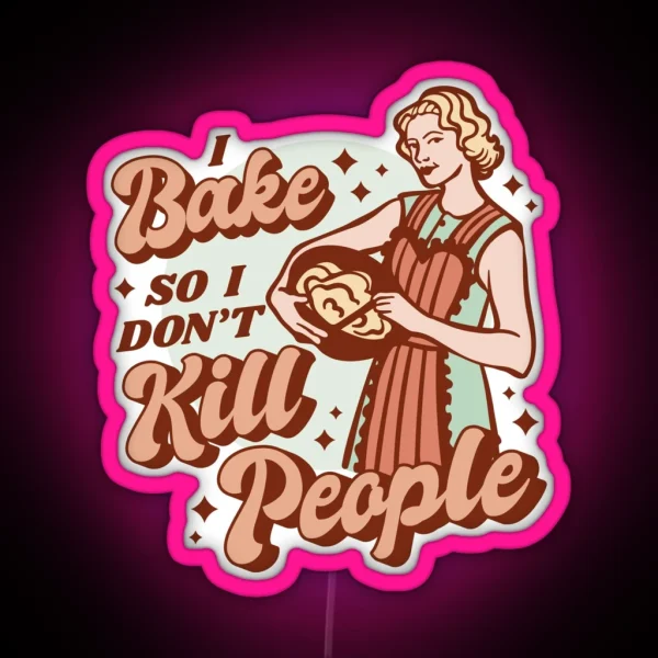 I BAKE SO I DON T KILL PEOPLE SAGFABULOUS RGB Neon Sign