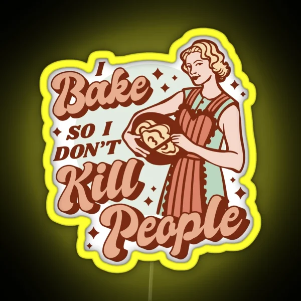 I BAKE SO I DON T KILL PEOPLE SAGFABULOUS RGB Neon Sign