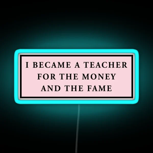 I Became A Teacher For The Money And The Fame Pink RGB Neon Sign