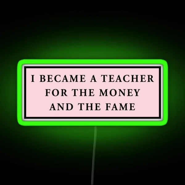 I Became A Teacher For The Money And The Fame Pink RGB Neon Sign
