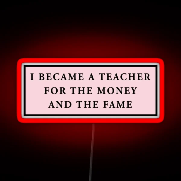 I Became A Teacher For The Money And The Fame Pink RGB Neon Sign