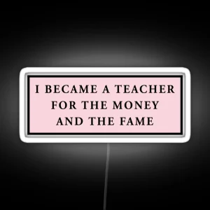 I Became A Teacher For The Money And The Fame Pink Quote Decal For Laptops And Cars RGB Neon Sign