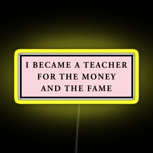 I Became A Teacher For The Money And The Fame Pink RGB Neon Sign