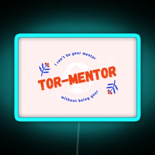 I Can T Be Your Mentor Without Being Your Tormentor RGB Neon Sign