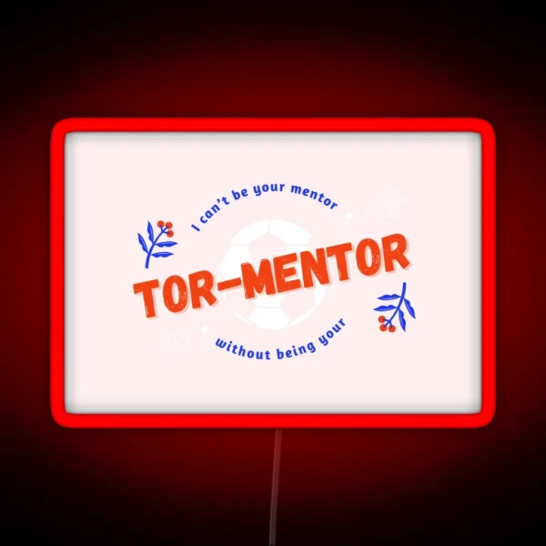 I Can T Be Your Mentor Without Being Your Tormentor RGB Neon Sign