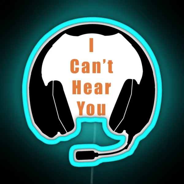 I Can T Hear You RGB Neon Sign