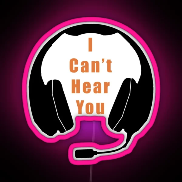 I Can T Hear You RGB Neon Sign