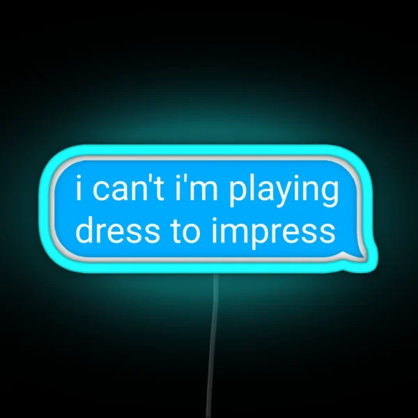 I Can T I M Playing Dress To Impress Text Bubble RGB Neon Sign