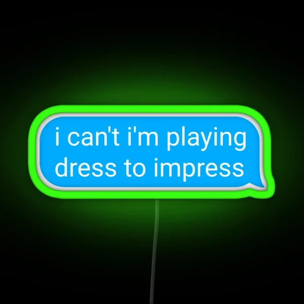 I Can T I M Playing Dress To Impress Text Bubble RGB Neon Sign