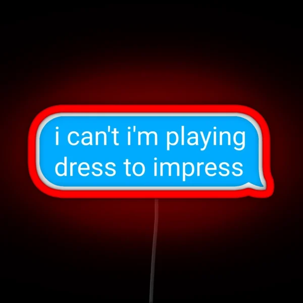 I Can T I M Playing Dress To Impress Text Bubble RGB Neon Sign