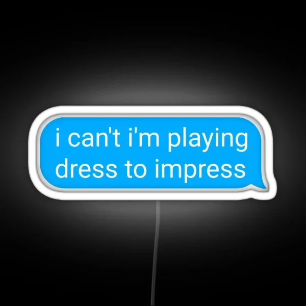 I Can T I M Playing Dress To Impress Text Bubble RGB Neon Sign