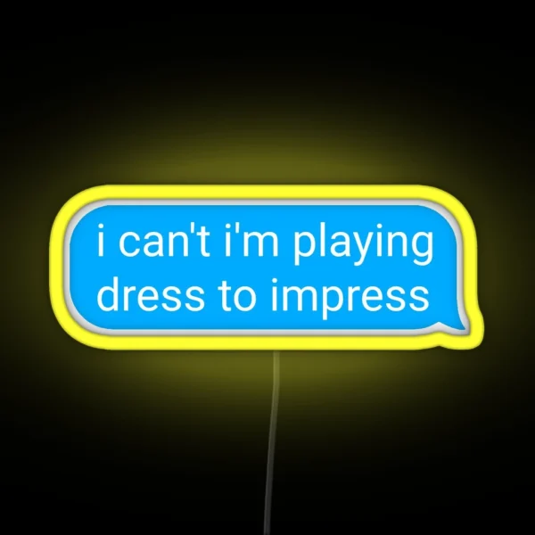 I Can T I M Playing Dress To Impress Text Bubble RGB Neon Sign