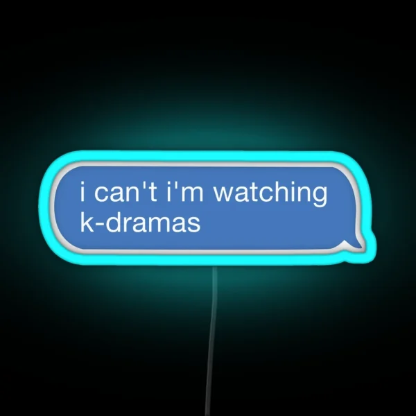 I Cant I Watch K Dramas RGB Neon Sign