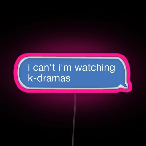 I Cant I Watch K Dramas RGB Neon Sign