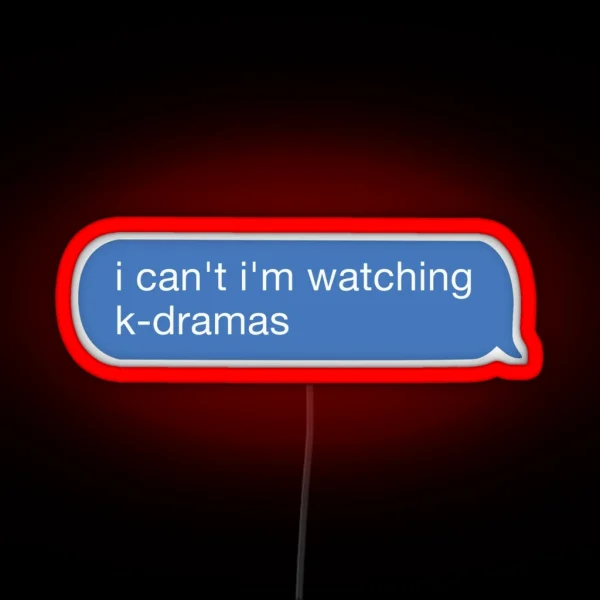 I Cant I Watch K Dramas RGB Neon Sign