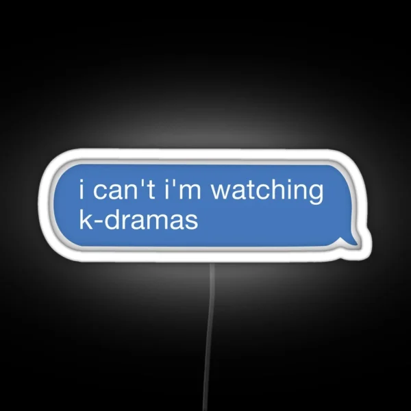I Cant I Watch K Dramas RGB Neon Sign