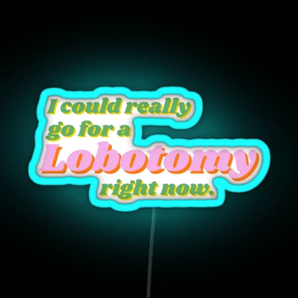 I Could Really Go For A Lobotomy Right Now RGB Neon Sign
