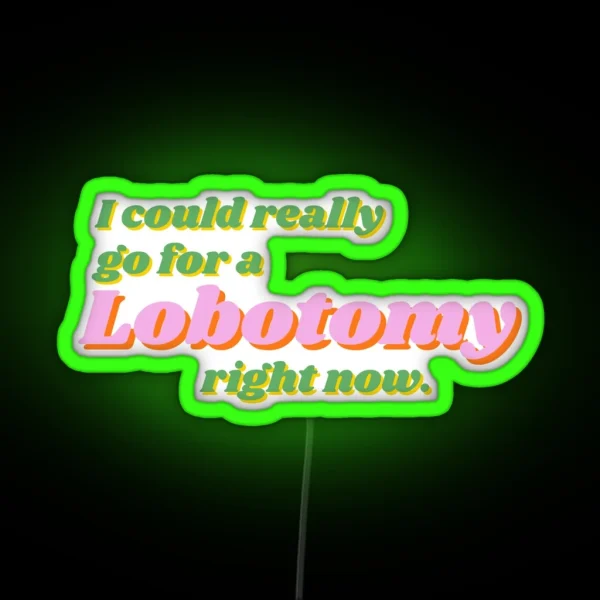 I Could Really Go For A Lobotomy Right Now RGB Neon Sign