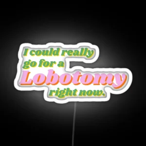 I Could Really Go For A Lobotomy Right Now RGB Neon Sign