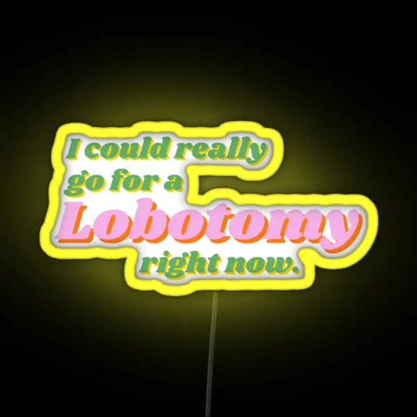 I Could Really Go For A Lobotomy Right Now RGB Neon Sign