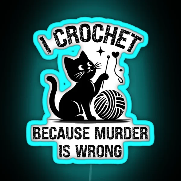 I Crochet Because Murder Is Wrong Crochet Cat Crochet Crochet Lover Crochetter RGB Neon Sign