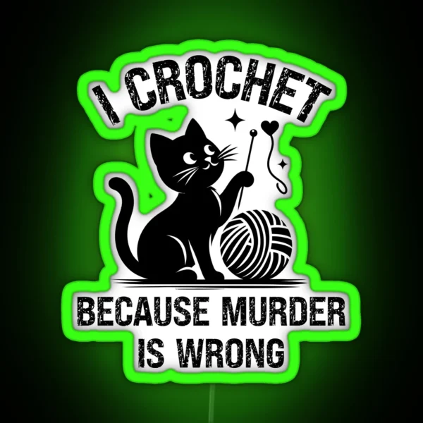 I Crochet Because Murder Is Wrong Crochet Cat Crochet Crochet Lover Crochetter RGB Neon Sign