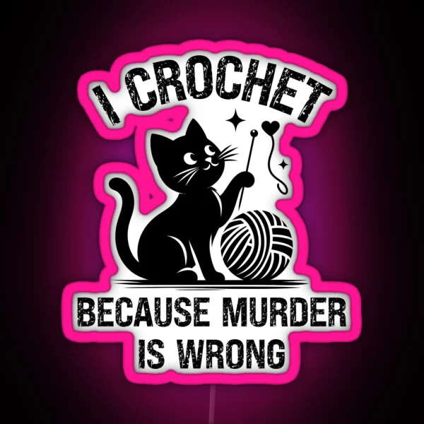 I Crochet Because Murder Is Wrong Crochet Cat Crochet Crochet Lover Crochetter RGB Neon Sign