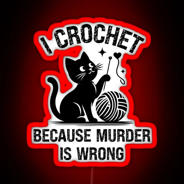 I Crochet Because Murder Is Wrong Crochet Cat Crochet Crochet Lover Crochetter RGB Neon Sign